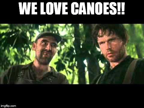 WE LOVE CANOES!! | image tagged in canoes,hillbillys,deliverance | made w/ Imgflip meme maker