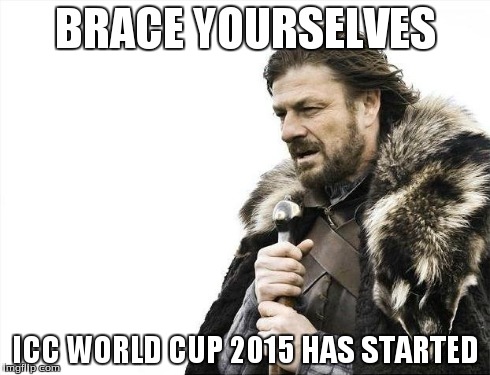 Brace Yourselves X is Coming | BRACE YOURSELVES ICC WORLD CUP 2015 HAS STARTED | image tagged in memes,brace yourselves x is coming | made w/ Imgflip meme maker