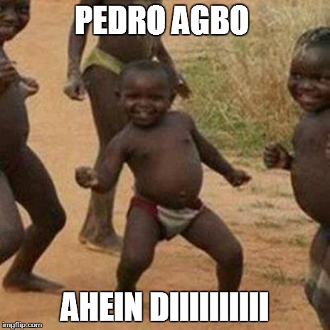 Third World Success Kid Meme | PEDRO AGBO AHEIN DIIIIIIIIII | image tagged in memes,third world success kid | made w/ Imgflip meme maker