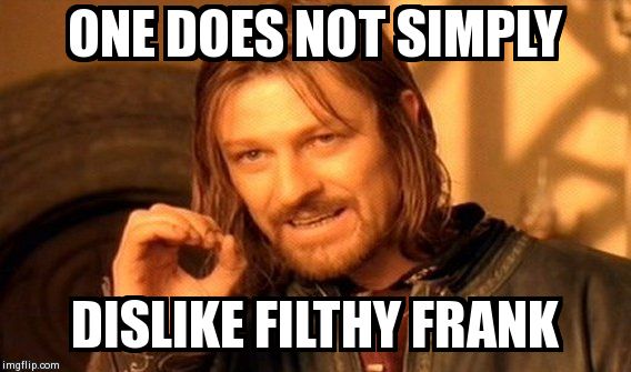 One Does Not Simply Meme | ONE DOES NOT SIMPLY DISLIKE FILTHY FRANK | image tagged in memes,one does not simply | made w/ Imgflip meme maker