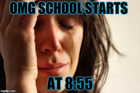 First World Problems | OMG SCHOOL STARTS AT 8:55 | image tagged in memes,first world problems | made w/ Imgflip meme maker