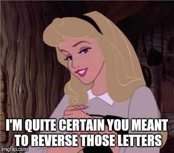 IS THAT SO? | I'M QUITE CERTAIN YOU MEANT TO REVERSE THOSE LETTERS | image tagged in is that so | made w/ Imgflip meme maker