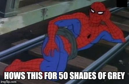 Sexy Railroad Spiderman Meme | HOWS THIS FOR 50 SHADES OF GREY | image tagged in memes,sexy railroad spiderman,spiderman | made w/ Imgflip meme maker