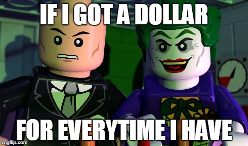IF I GOT A DOLLAR FOR EVERYTIME I HAVE | made w/ Imgflip meme maker
