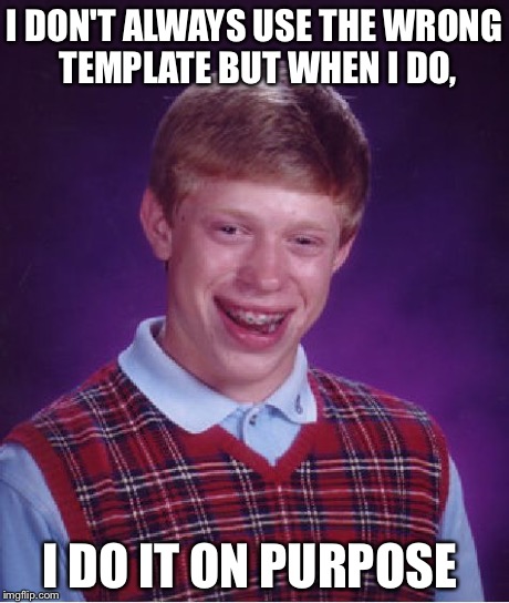 Bad Luck Brian | I DON'T ALWAYS USE THE WRONG TEMPLATE BUT WHEN I DO, I DO IT ON PURPOSE | image tagged in memes,bad luck brian | made w/ Imgflip meme maker