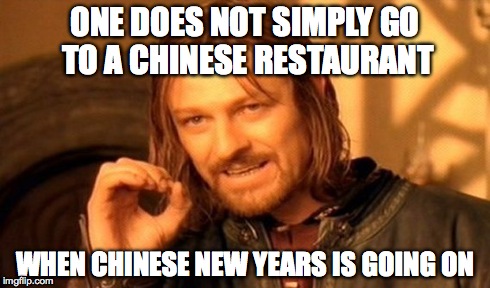 One Does Not Simply Meme | ONE DOES NOT SIMPLY GO TO A CHINESE RESTAURANT WHEN CHINESE NEW YEARS IS GOING ON | image tagged in memes,one does not simply | made w/ Imgflip meme maker
