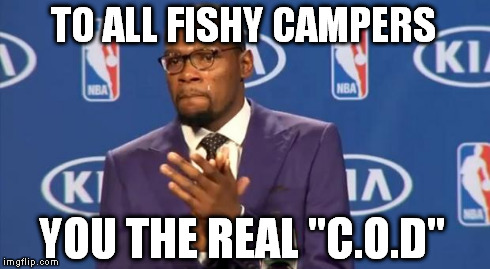 You The Real MVP | TO ALL FISHY CAMPERS YOU THE REAL "C.O.D" | image tagged in memes,you the real mvp,gaming,video games,funny,too funny | made w/ Imgflip meme maker