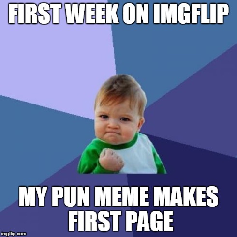 Success Kid Meme | FIRST WEEK ON IMGFLIP MY PUN MEME MAKES FIRST PAGE | image tagged in memes,success kid | made w/ Imgflip meme maker