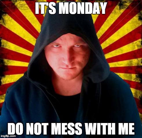 Dont fuck with me | IT'S MONDAY DO NOT MESS WITH ME | image tagged in dont fuck with me | made w/ Imgflip meme maker