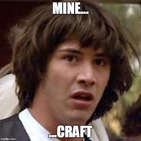 Conspiracy Keanu Meme | MINE... ...CRAFT | image tagged in memes,conspiracy keanu | made w/ Imgflip meme maker