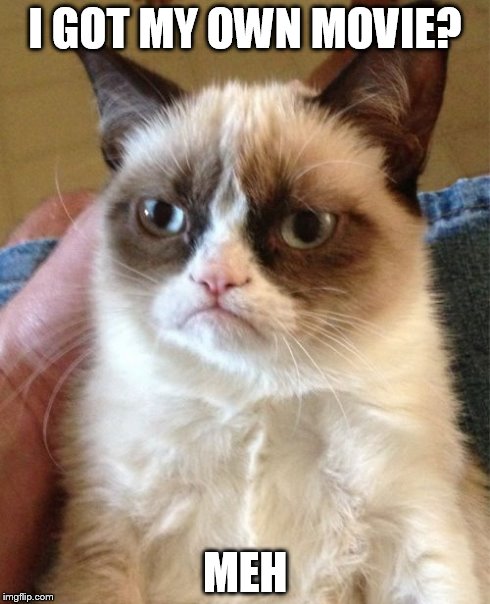 Grumpy Cat | I GOT MY OWN MOVIE? MEH | image tagged in memes,grumpy cat | made w/ Imgflip meme maker