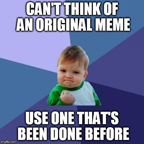 Success Kid Meme | CAN'T THINK OF AN ORIGINAL MEME USE ONE THAT'S BEEN DONE BEFORE | image tagged in memes,success kid | made w/ Imgflip meme maker