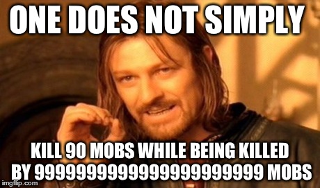 One Does Not Simply | ONE DOES NOT SIMPLY KILL 90 MOBS WHILE BEING KILLED BY 9999999999999999999999 MOBS | image tagged in memes,one does not simply | made w/ Imgflip meme maker