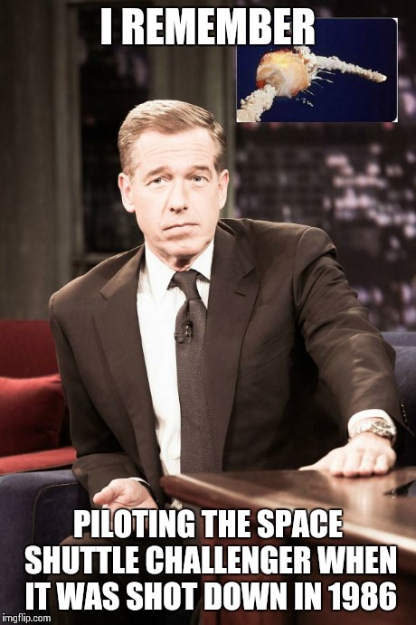 Brian Williams Remembers | I REMEMBER PILOTING THE SPACE SHUTTLE CHALLENGER WHEN IT WAS SHOT DOWN IN 1986 | image tagged in brian williams remembers | made w/ Imgflip meme maker