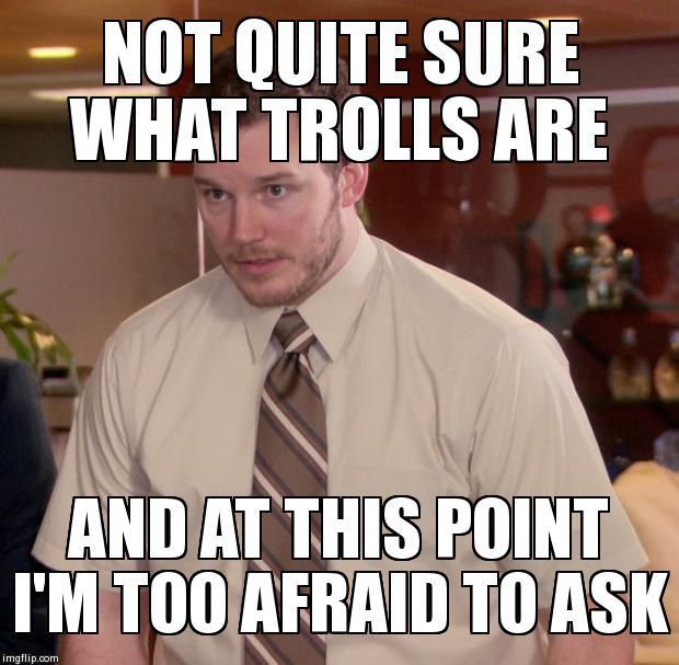 Afraid To Ask Andy Meme | NOT QUITE SURE WHAT TROLLS ARE AND AT THIS POINT I'M TOO AFRAID TO ASK | image tagged in memes,afraid to ask andy | made w/ Imgflip meme maker