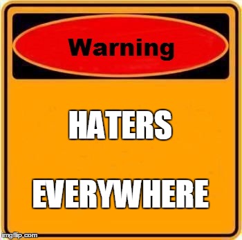 Warning Sign Meme | HATERS EVERYWHERE | image tagged in memes,warning sign | made w/ Imgflip meme maker