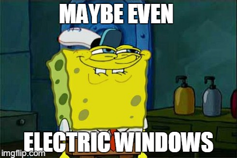 Don't You Squidward Meme | MAYBE EVEN ELECTRIC WINDOWS | image tagged in memes,dont you squidward | made w/ Imgflip meme maker