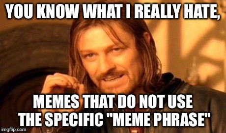 One Does Not Simply Meme | YOU KNOW WHAT I REALLY HATE, MEMES THAT DO NOT USE THE SPECIFIC "MEME PHRASE" | image tagged in memes,one does not simply | made w/ Imgflip meme maker