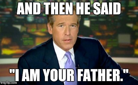 Brian Williams Was There Meme | AND THEN HE SAID "I AM YOUR FATHER." | image tagged in memes,brian williams was there | made w/ Imgflip meme maker