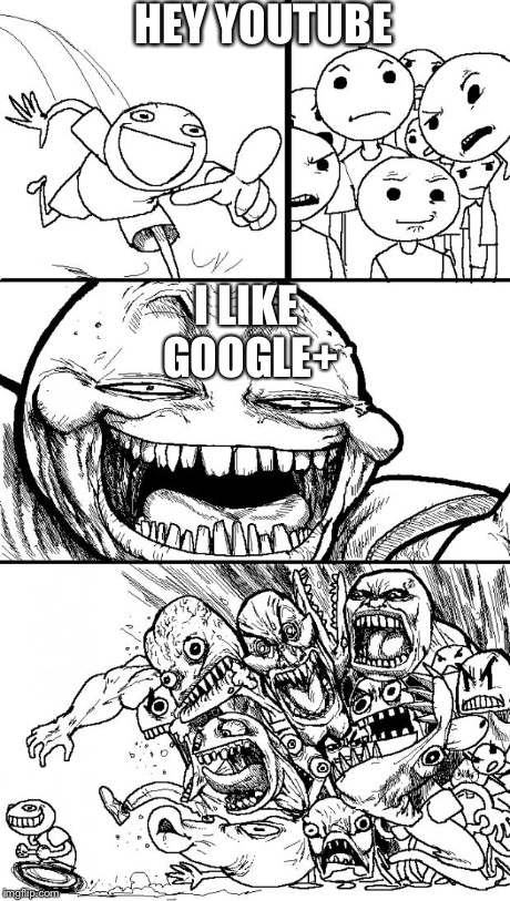 I Leik Google+ | HEY YOUTUBE I LIKE GOOGLE+ | image tagged in memes,hey internet,youtube,google | made w/ Imgflip meme maker