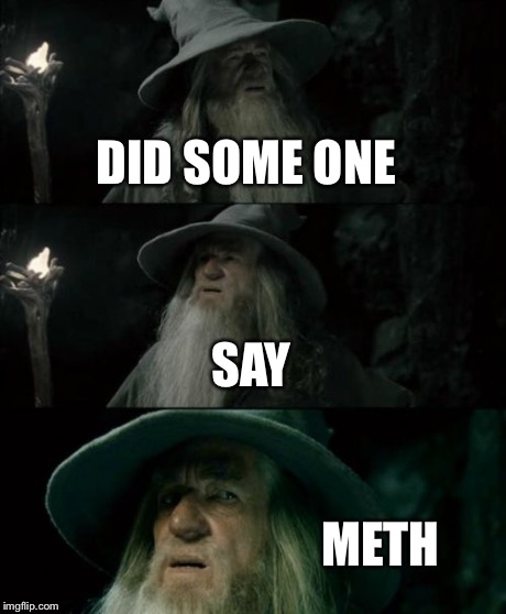 Confused Gandalf Meme | DID SOME ONE SAY METH | image tagged in memes,confused gandalf | made w/ Imgflip meme maker
