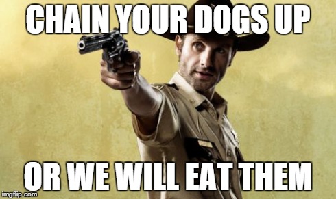 Rick Grimes Meme | CHAIN YOUR DOGS UP OR WE WILL EAT THEM | image tagged in memes,rick grimes | made w/ Imgflip meme maker