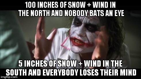 And everybody loses their minds Meme | 100 INCHES OF SNOW + WIND IN THE NORTH AND NOBODY BATS AN EYE 5 INCHES OF SNOW + WIND IN THE SOUTH AND EVERYBODY LOSES THEIR MIND | image tagged in memes,and everybody loses their minds | made w/ Imgflip meme maker