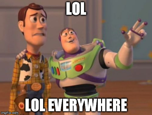 X, X Everywhere Meme | LOL LOL EVERYWHERE | image tagged in memes,x x everywhere | made w/ Imgflip meme maker