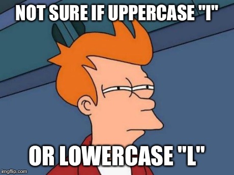Futurama Fry Meme | NOT SURE IF UPPERCASE "I" OR LOWERCASE "L" | image tagged in memes,futurama fry | made w/ Imgflip meme maker