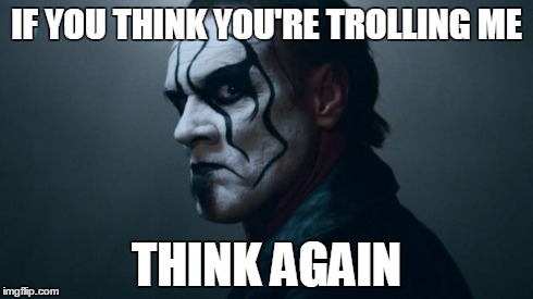 Sting WWE | IF YOU THINK YOU'RE TROLLING ME THINK AGAIN | image tagged in sting wwe | made w/ Imgflip meme maker