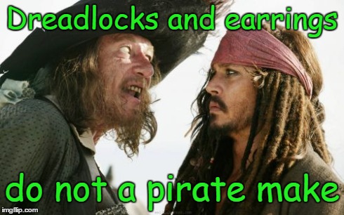 Barbosa And Sparrow | Dreadlocks and earrings do not a pirate make | image tagged in memes,barbosa and sparrow | made w/ Imgflip meme maker