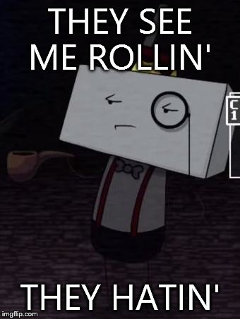 THEY SEE ME ROLLIN' THEY HATIN' | image tagged in gentlemen | made w/ Imgflip meme maker