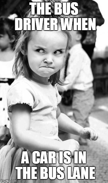 Angry Toddler | THE BUS DRIVER WHEN A CAR IS IN THE BUS LANE | image tagged in memes,angry toddler | made w/ Imgflip meme maker