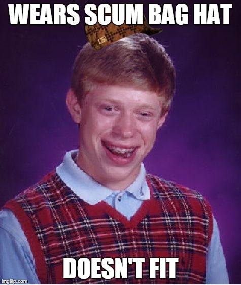 Bad Luck Brian | WEARS SCUM BAG HAT DOESN'T FIT | image tagged in memes,bad luck brian,scumbag | made w/ Imgflip meme maker