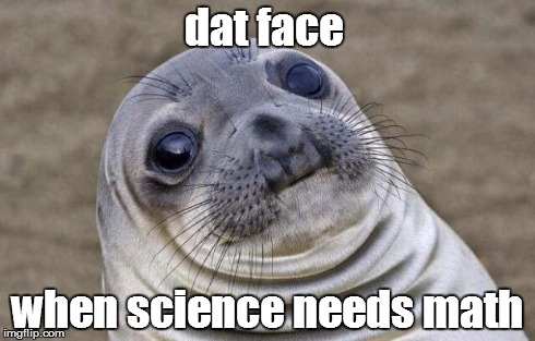 Awkward Moment Sealion Meme | dat face when science needs math | image tagged in memes,awkward moment sealion | made w/ Imgflip meme maker