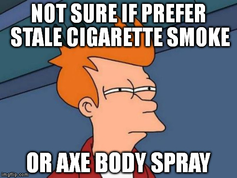 Futurama Fry Meme | NOT SURE IF PREFER STALE CIGARETTE SMOKE OR AXE BODY SPRAY | image tagged in memes,futurama fry | made w/ Imgflip meme maker