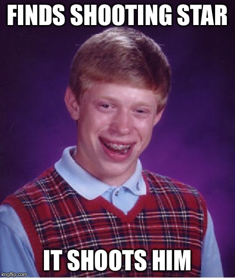 Bad Luck Brian Meme | FINDS SHOOTING STAR IT SHOOTS HIM | image tagged in memes,bad luck brian | made w/ Imgflip meme maker