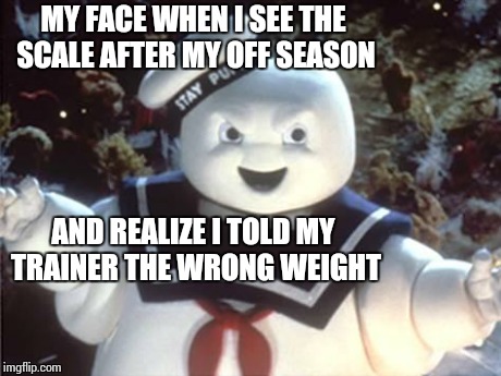 Stay Puft Marshmallow Man | MY FACE WHEN I SEE THE SCALE AFTER MY OFF SEASON AND REALIZE I TOLD MY TRAINER THE WRONG WEIGHT | image tagged in stay puft marshmallow man | made w/ Imgflip meme maker
