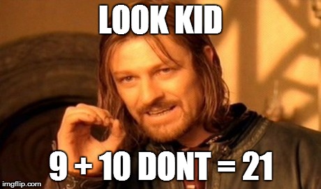 One Does Not Simply | LOOK KID 9 + 10 DONT = 21 | image tagged in memes,one does not simply | made w/ Imgflip meme maker