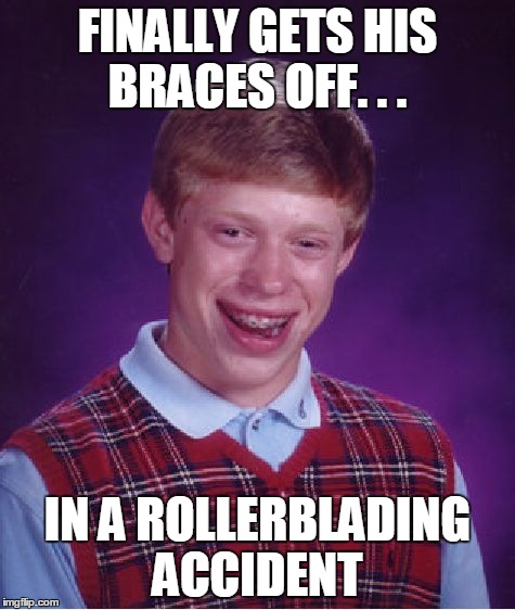 Bad Luck Brian Meme | FINALLY GETS HIS BRACES OFF. . . IN A ROLLERBLADING ACCIDENT | image tagged in memes,bad luck brian | made w/ Imgflip meme maker