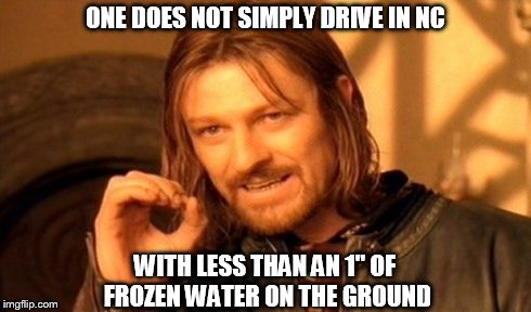 One Does Not Simply Meme | ONE DOES NOT SIMPLY DRIVE IN NC WITH LESS THAN AN 1" OF FROZEN WATER ON THE GROUND | image tagged in memes,one does not simply | made w/ Imgflip meme maker