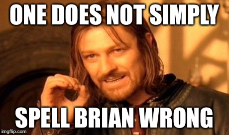 One Does Not Simply Meme | ONE DOES NOT SIMPLY SPELL BRIAN WRONG | image tagged in memes,one does not simply | made w/ Imgflip meme maker