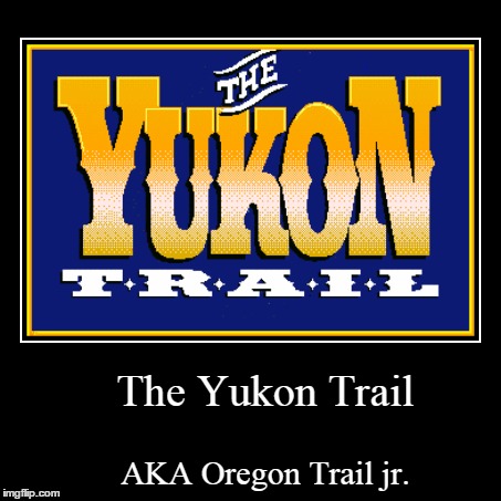 The Yukon Trail | image tagged in funny,demotivationals,video games | made w/ Imgflip demotivational maker