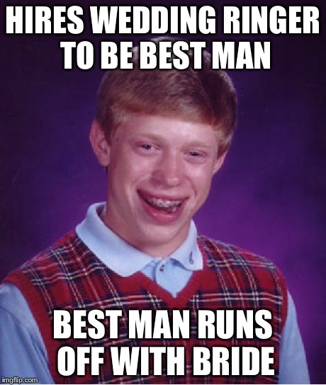 Bad Luck Brian Meme | HIRES WEDDING RINGER TO BE BEST MAN BEST MAN RUNS OFF WITH BRIDE | image tagged in memes,bad luck brian | made w/ Imgflip meme maker