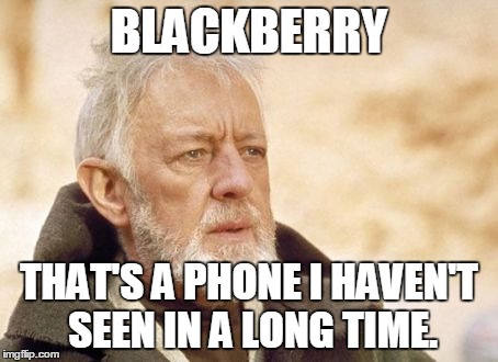 Obi Wan Kenobi Meme | BLACKBERRY THAT'S A PHONE I HAVEN'T SEEN IN A LONG TIME. | image tagged in memes,obi wan kenobi | made w/ Imgflip meme maker