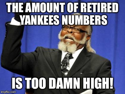 Andy Pettitte*?  Really? | THE AMOUNT OF RETIRED YANKEES NUMBERS IS TOO DAMN HIGH! | image tagged in memes,too damn high | made w/ Imgflip meme maker