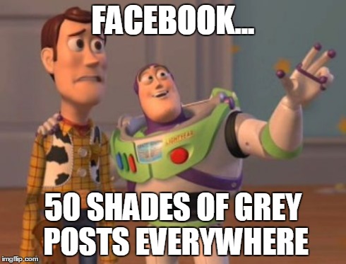 X, X Everywhere | FACEBOOK... 50 SHADES OF GREY POSTS EVERYWHERE | image tagged in memes,x x everywhere | made w/ Imgflip meme maker