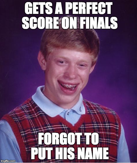 Bad Luck Brian Meme | GETS A PERFECT SCORE ON FINALS FORGOT TO PUT HIS NAME | image tagged in memes,bad luck brian,finals,perfect | made w/ Imgflip meme maker