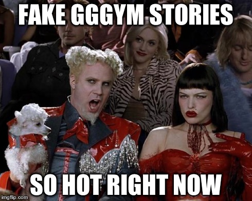 Mugatu So Hot Right Now | FAKE GGGYM STORIES SO HOT RIGHT NOW | image tagged in memes,mugatu so hot right now | made w/ Imgflip meme maker