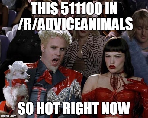 Mugatu So Hot Right Now Meme | THIS 511100 IN /R/ADVICEANIMALS SO HOT RIGHT NOW | image tagged in memes,mugatu so hot right now | made w/ Imgflip meme maker